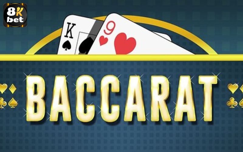 Luật chơi Baccarat tại 8kbet cho tân thủ