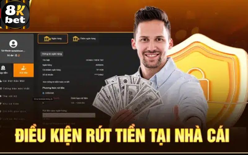 Điều kiện để tiến hành quá trình rút tiền 8Kbet