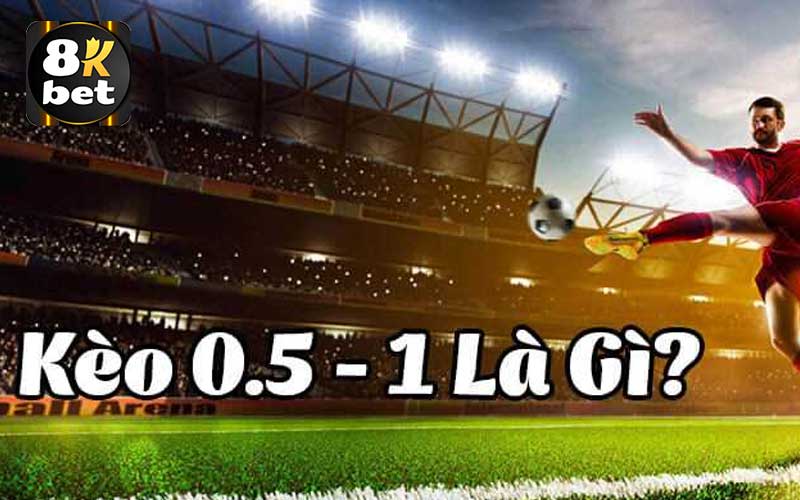 Kèo Chấp 0.5 1 là gì?