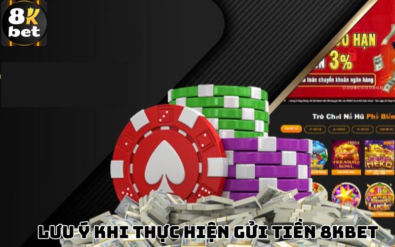 Lưu ý khi thực hiện gửi tiền 8Kbet