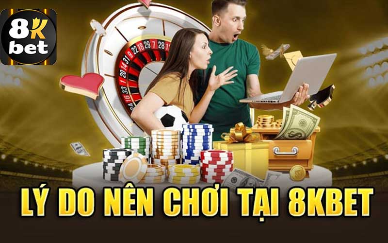 Lý do tham gia cá cược tại 8kbet